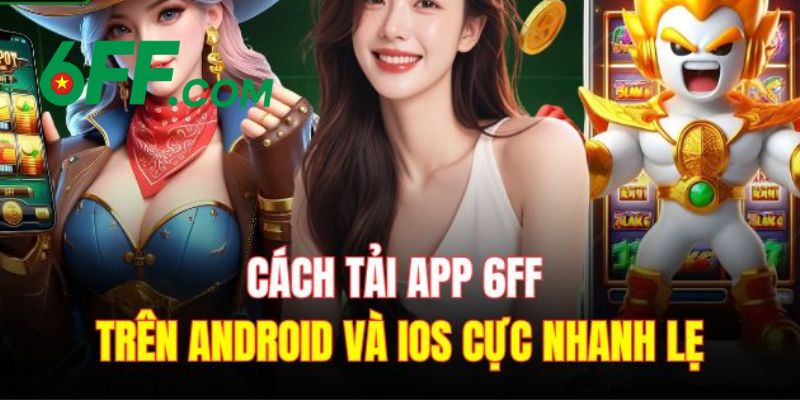 6FF - Trang Chủ Nhà Cái Uy Tín #1 Châu Á | Khuyến Mãi +666K 22 Hướng dẫn tải app 6FF về thiết bị di động cho hệ điều hành IOS và Android